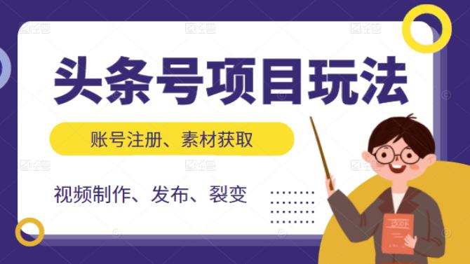 头条号项目玩法，从账号注册，素材获取到视频制作发布和裂变全方位教学-58轻创项目库