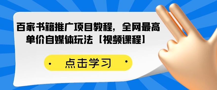 百家书籍推广项目教程，全网最高单价自媒体玩法【视频课程】-58轻创项目库