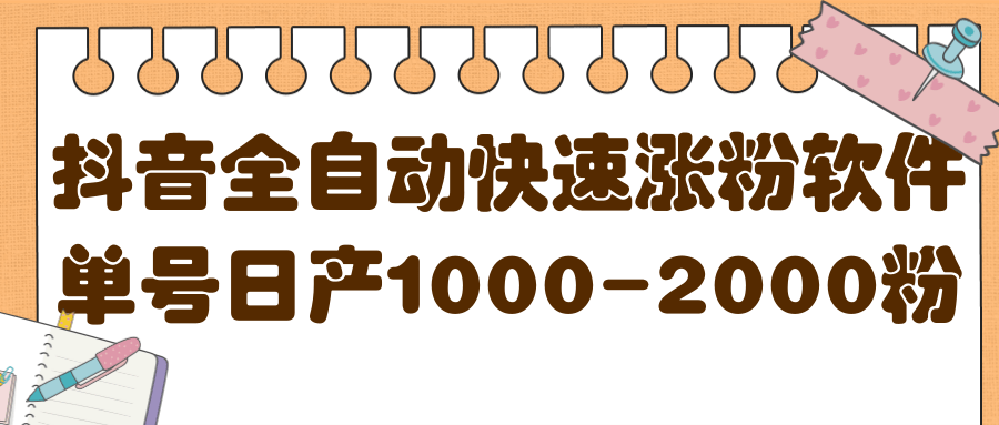 揭秘抖音全自动快速涨粉软件，单号日产1000-2000粉【视频教程 配套软件】-58轻创项目库