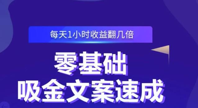 零基础吸金文案速成，每天1小时收益翻几倍价值499元-58轻创项目库