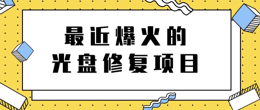 最近爆火的一单300元光盘修复项目，掌握技术一天搞几千元【教程 软件】-58轻创项目库