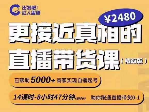 出发吧红人星球更接近真相的直播带货课（线上）,助你跑通直播带货0-1-58轻创项目库