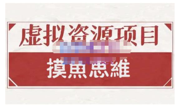 摸鱼思维·虚拟资源掘金课，虚拟资源的全套玩法 价值1880元-58轻创项目库