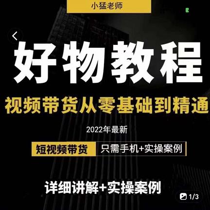 小猛好物分享专业实操课，短视频带货从零基础到精通，详细讲解 实操案-58轻创项目库