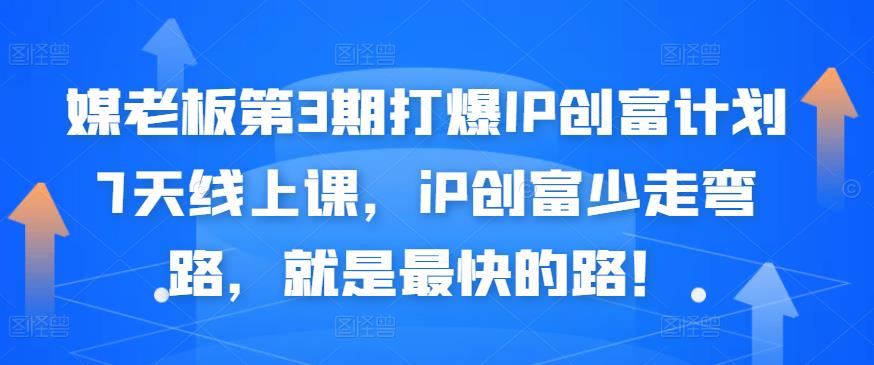 媒老板第3期打爆IP创富计划7天线上课，iP创富少走弯路，就是最快的路！-58轻创项目库