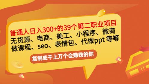 普通人日入300 年入百万 39个副业项目：无货源、电商、小程序、微商等等！-58轻创项目库