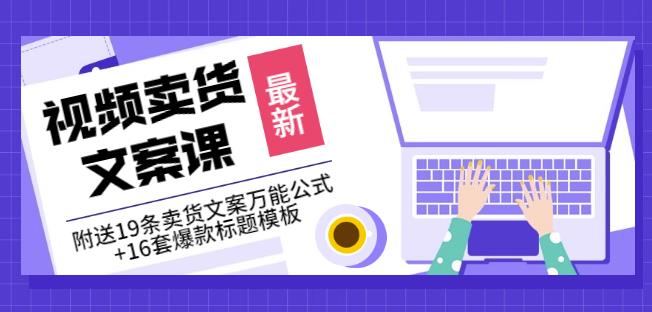 《视频卖货文案课》附送19条卖货文案万能公式 16套爆款标题模板-58轻创项目库