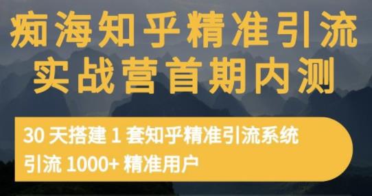 痴海知乎精准引流实战营1-2期，30天搭建1套知乎精准引流系统，引流1000 精准用户-58轻创项目库