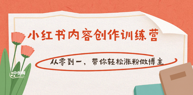 【小红书内容创作训练营】从零到一，带你轻松涨粉做博主（价值399）-58轻创项目库