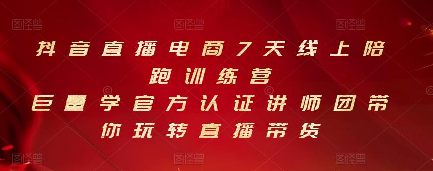 抖音直播电商7天线上陪跑训练营，巨量学官方认证讲师团带你玩转直播带货-58轻创项目库