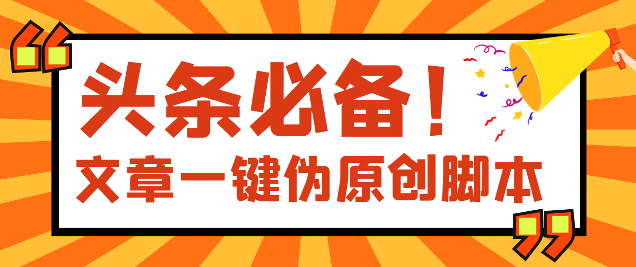 【头条必备】最新文章自动伪原创脚本，百分百过原创【脚本 详细教程】-58轻创项目库