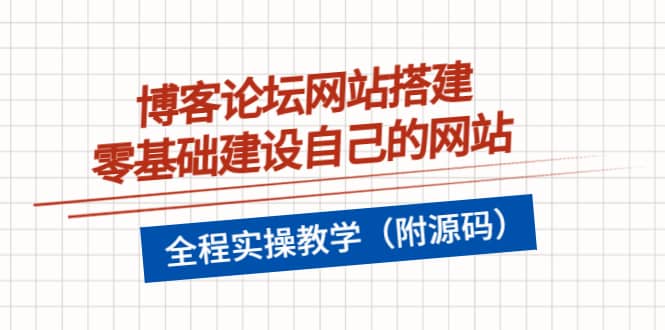 博客论坛网站搭建，零基础建设自己的网站，全程实操教学（附源码）-58轻创项目库