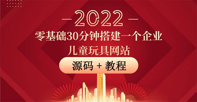 零基础30分钟搭建一个企业儿童玩具网站：助力传统企业开拓线上销售(附源码)-58轻创项目库