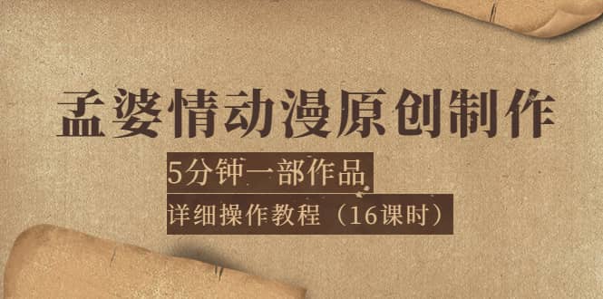 孟婆情动漫原创制作：5分钟一部成品，详细操作教程（16课时）-58轻创项目库