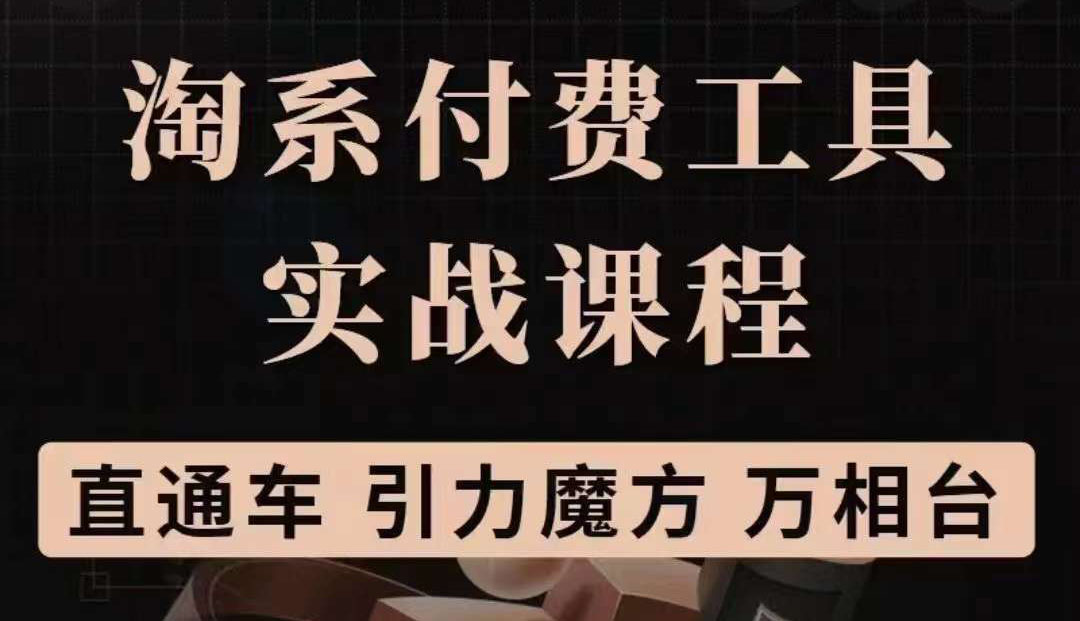 淘系付费工具实战课程【直通车、引力魔方】战略优化，实操演练（价值1299）-58轻创项目库