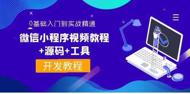 外面收费1688的微信小程序视频教程 源码 工具：0基础入门到实战精通！-58轻创项目库