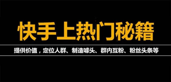 外面割880的《2022快手起号秘籍》快速上热门,想不上热门都难（全套课程）-58轻创项目库