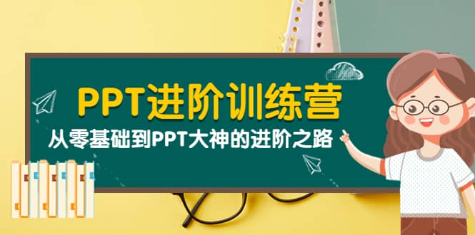 PPT进阶训练营（第二期）：从零基础到PPT大神的进阶之路（40节课）-58轻创项目库