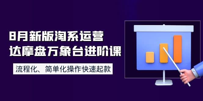 8月新版淘系运营达摩盘万象台进阶课：流程化、简单化操作快速起款-58轻创项目库