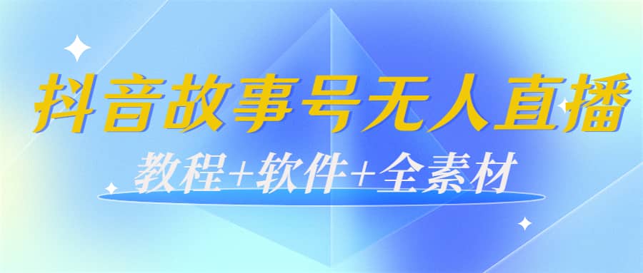 外边698的抖音故事号无人直播：6千人在线一天变现200（教程 软件 全素材）-58轻创项目库