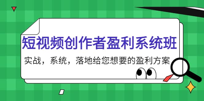 短视频创作者盈利系统班，实战，系统，落地给您想要的盈利方案-58轻创项目库