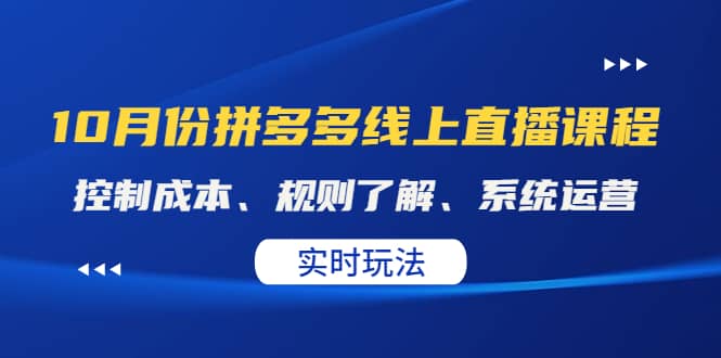 某收费10月份拼多多线上直播课： 控制成本、规则了解、系统运营。实时玩法-58轻创项目库