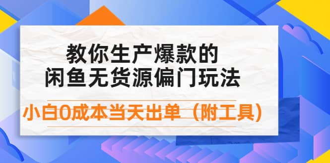 外面卖1999生产闲鱼爆款的无货源偏门玩法，小白0成本当天出单（附工具）-58轻创项目库