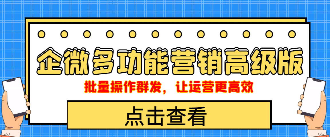 企业微信多功能营销高级版，批量操作群发，让运营更高效-58轻创项目库