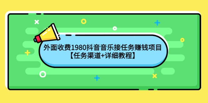 外面收费1980抖音音乐接任务赚钱项目【任务渠道 详细教程】-58轻创项目库