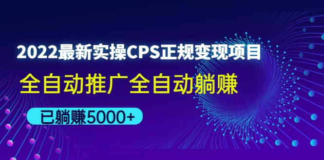 2022最新实操CPS正规变现项目，全自动推广-58轻创项目库