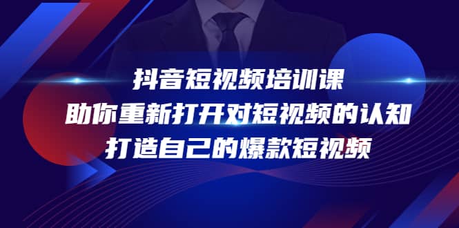 抖音短视频培训课，助你重新打开对短视频的认知，打造自己的爆款短视频-58轻创项目库