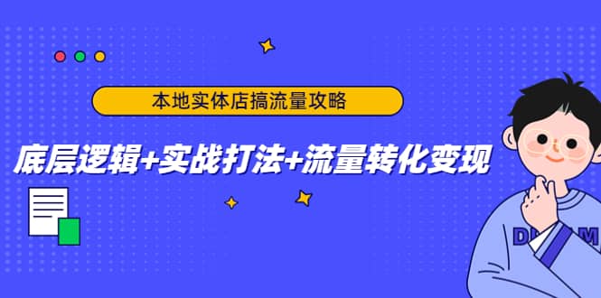 本地实体店搞流量攻略：底层逻辑 实战打法 流量转化变现-58轻创项目库