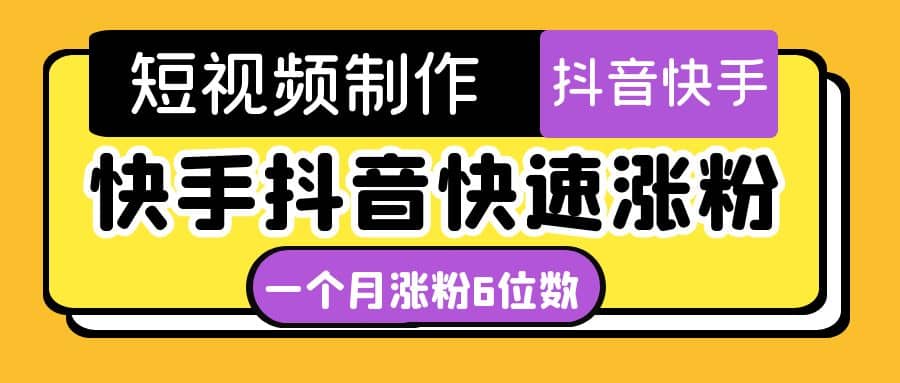 短视频油管动画-快手抖音快速涨粉：一个月粉丝突破6位数 轻松实现经济自由-58轻创项目库