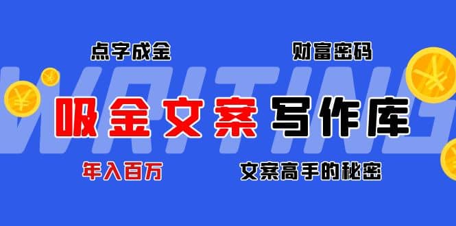 吸金文案写作库：揭秘点字成金的财富密码-58轻创项目库