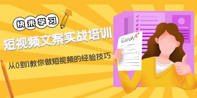 短视频文案实战培训：从0到1教你做短视频的经验技巧（19节课）-58轻创项目库