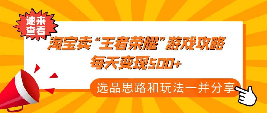 某付款文章《淘宝卖“王者荣耀”游戏攻略，每天变现500 ，选品思路 玩法》-58轻创项目库