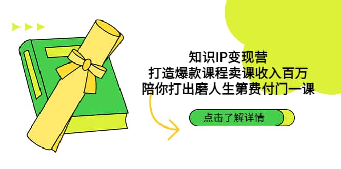 知识IP变现营：打造爆款课程卖课收入百万，陪你打出磨人生第费付门一课-58轻创项目库