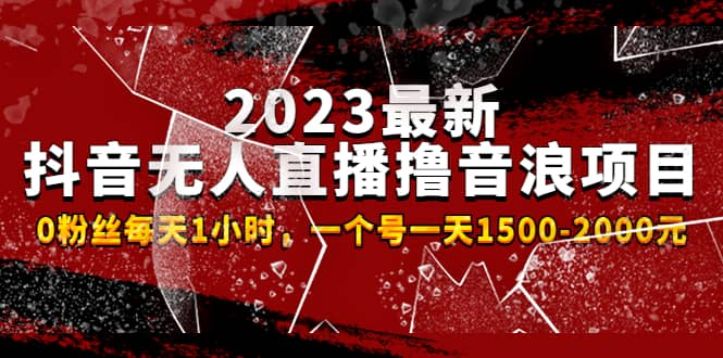 2023最新抖音无人直播撸音浪项目，0粉丝每天1小时，一个号一天1500-2000元-58轻创项目库