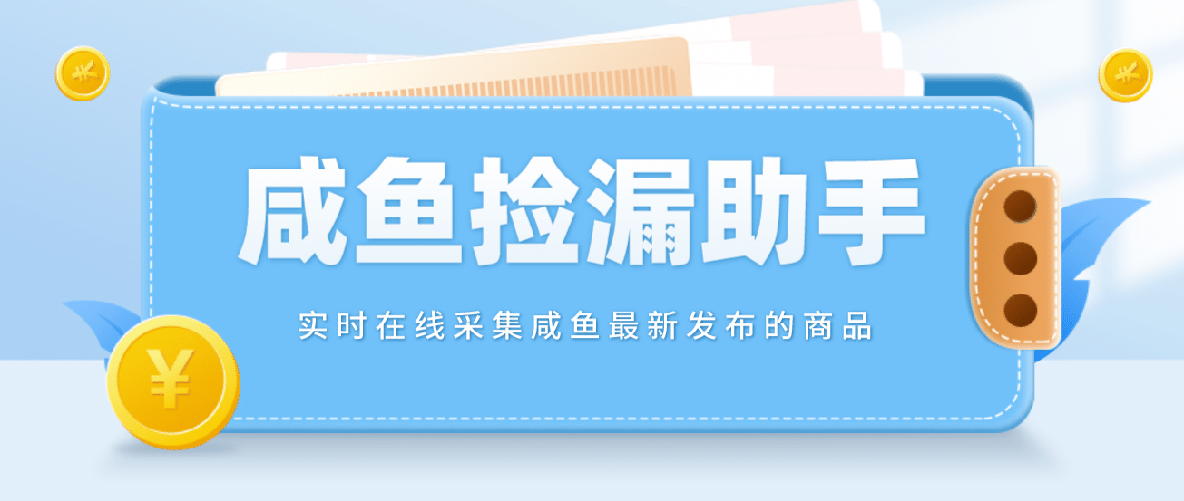 【捡漏神器】实时在线采集咸鱼最新发布的商品 咸鱼助手捡漏软件(软件 教程)-58轻创项目库