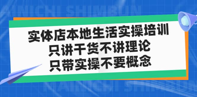 实体店本地生活实操培训，只讲干货不讲理论，只带实操不要概念（12节课）-58轻创项目库