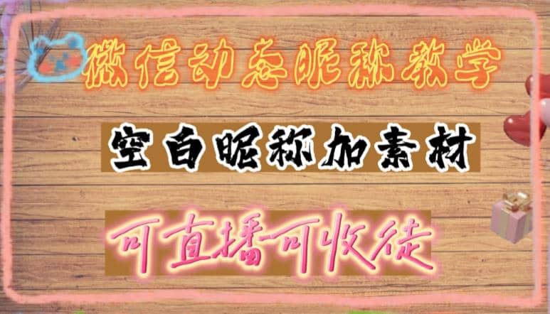 微信动态昵称设置方法，可抖音直播引流，日赚上百【详细视频教程 素材】-58轻创项目库