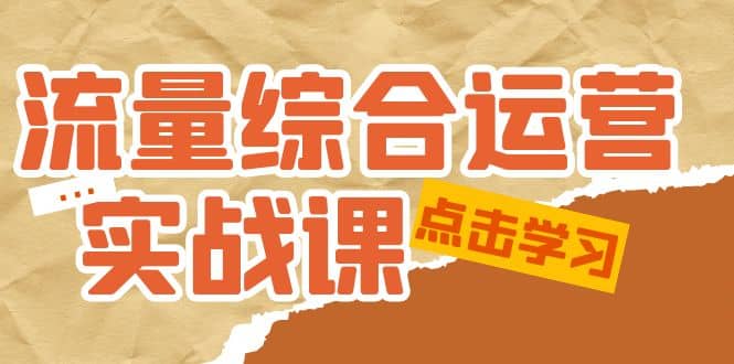 流量综合·运营实战课：短视频、本地生活、个人IP知识付费、直播带货运营-58轻创项目库