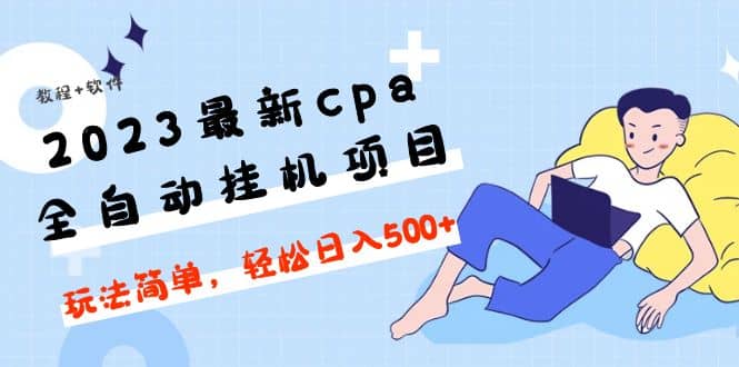 2023最新cpa全自动挂机项目，玩法简单，轻松日入500 【教程 软件】-58轻创项目库