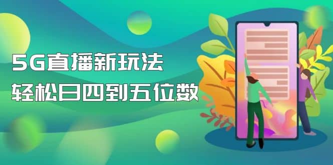 【抖音热门】外边卖1980的5G直播新玩法，轻松日四到五位数【详细玩法教程】-58轻创项目库