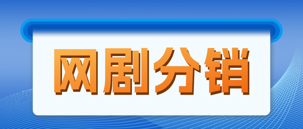 网剧分销，新蓝海项目，很轻松，现在入场是非常好的时机-58轻创项目库