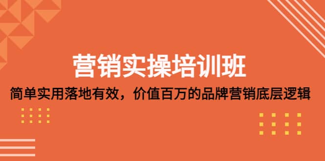 营销实操培训班：简单实用-落地有效，价值百万的品牌营销底层逻辑-58轻创项目库