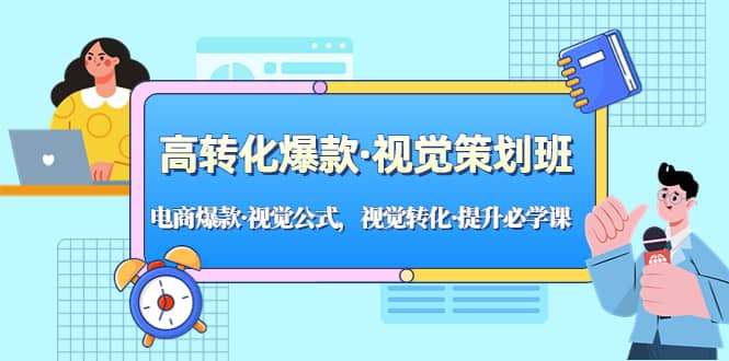 高转化爆款·视觉策划班：电商爆款·视觉公式，视觉转化·提升必学课-58轻创项目库