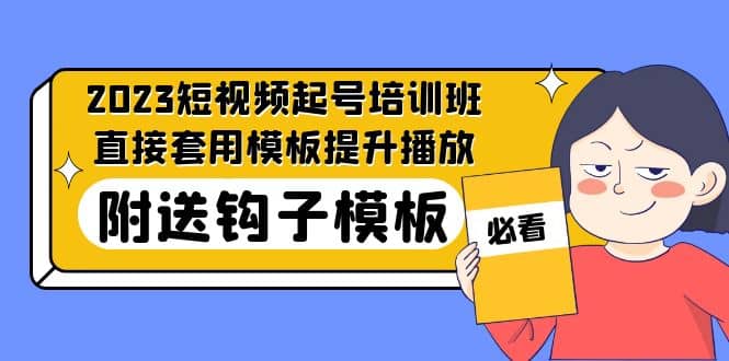 2023最新短视频起号培训班：直接套用模板提升播放，附送钩子模板-31节课-58轻创项目库