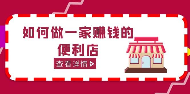 200w粉丝大V教你如何做一家赚钱的便利店选址教程，抖音卖999（无水印）-58轻创项目库