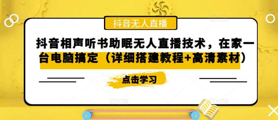 抖音相声听书助眠无人直播技术，在家一台电脑搞定（视频教程 高清素材）-58轻创项目库